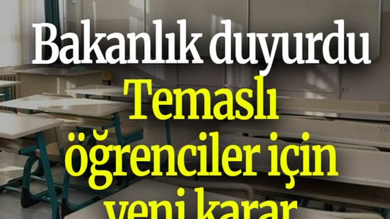 Bakanlık duyurdu: Temaslı öğrenciler için yeni karar
